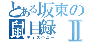 とある坂東の鼠目録Ⅱ（ディズ○ニー）