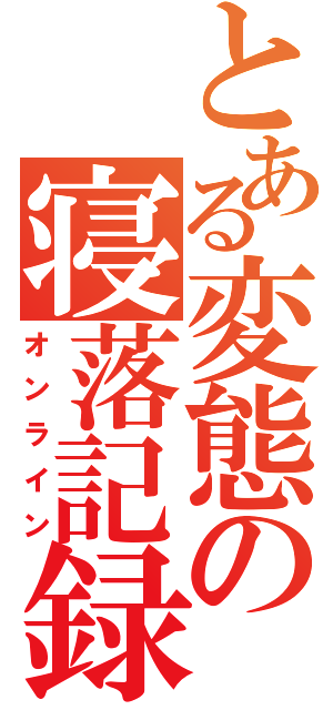 とある変態の寝落記録（オンライン）