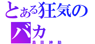 とある狂気のバカ（島田紳助）