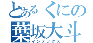 とあるくにの葉坂大斗（インデックス）