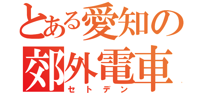 とある愛知の郊外電車（セトデン）