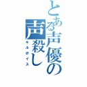 とある声優の声殺し（キルボイス）