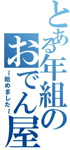 とある年組のおでん屋Ⅱ（～始めました～）