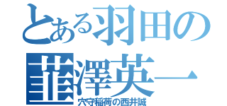 とある羽田の韮澤英一（穴守稲荷の西井誠）