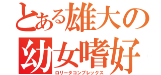 とある雄大の幼女嗜好（ロリータコンプレックス）