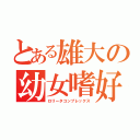 とある雄大の幼女嗜好（ロリータコンプレックス）