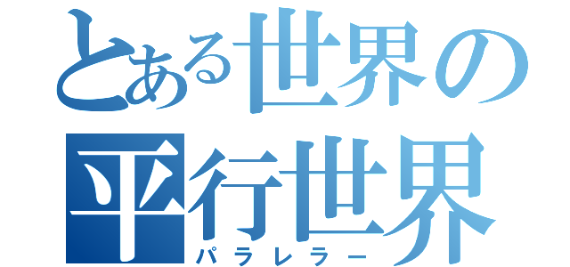 とある世界の平行世界の人間（パラレラー）