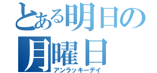 とある明日の月曜日（アンラッキーデイ）