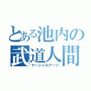 とある池内の武道人間（マーシャルアーツ）