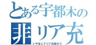 とある宇都木の非リア充（いやまじでリア充爆ぜろ）