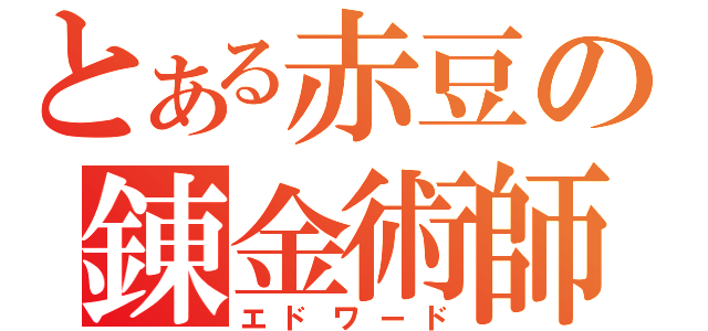 とある赤豆の錬金術師（エドワード）