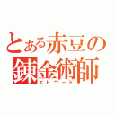 とある赤豆の錬金術師（エドワード）