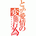 とある愛情の変態行為（ラブプラス）