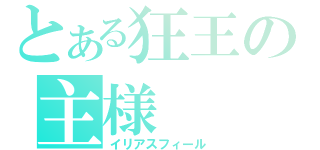 とある狂王の主様（イリアスフィール）