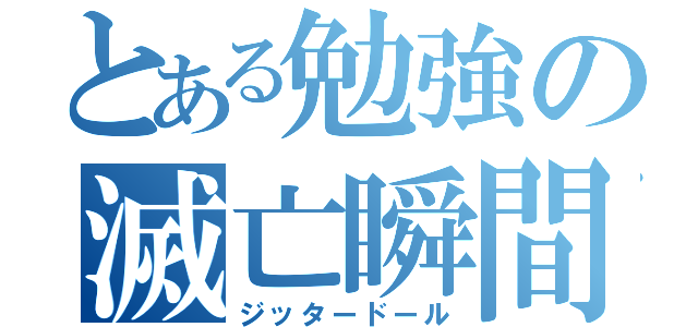 とある勉強の滅亡瞬間（ジッタードール）