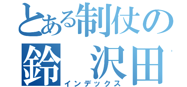 とある制仗の鈴 沢田（インデックス）