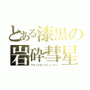 とある漆黒の岩砕彗星（ブラックロックシューター）