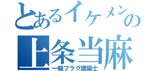 とあるイケメンの上条当麻（一級フラグ建築士）