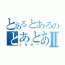 とあるとあるのとあとあるⅡ（うるせー）