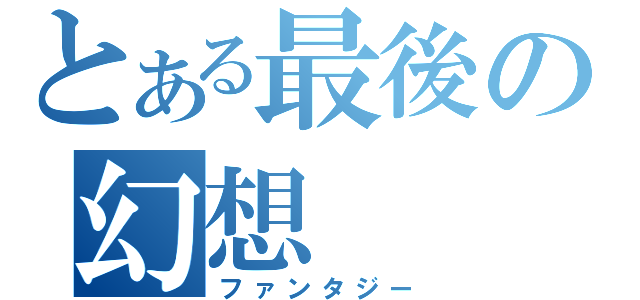 とある最後の幻想（ファンタジー）