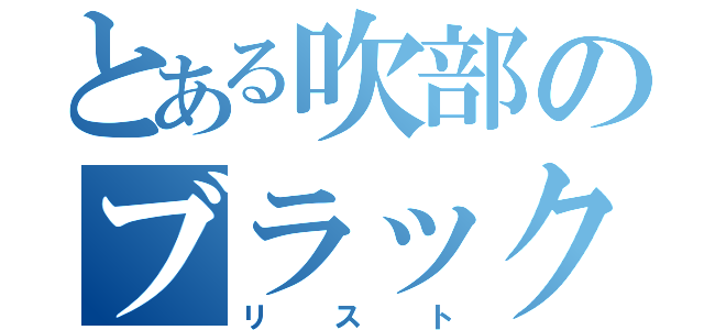 とある吹部のブラックリスト（リスト）