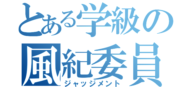 とある学級の風紀委員（ジャッジメント）