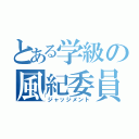 とある学級の風紀委員（ジャッジメント）