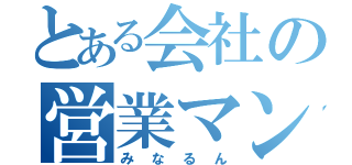 とある会社の営業マン（みなるん）