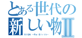 とある世代の新しい物語Ⅱ（ＳＩＧＮ －Ｒｅ：Ｂｉｒｔｈ－）