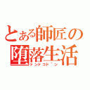 とある師匠の堕落生活（ドンドコド~ン）