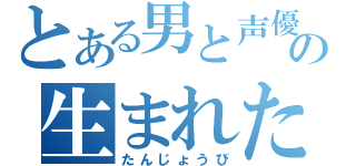 とある男と声優の生まれた日（たんじょうび）