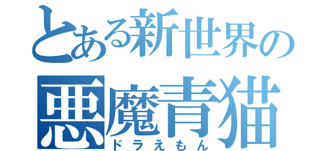 とある新世界の悪魔青猫（ドラえもん）