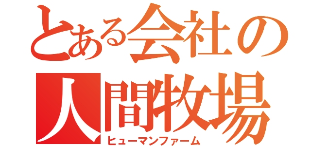 とある会社の人間牧場（ヒューマンファーム）