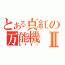 とある真紅の万能機Ⅱ（ＥＦ８１）