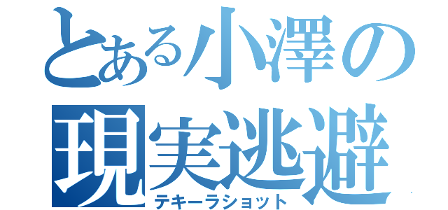 とある小澤の現実逃避（テキーラショット）