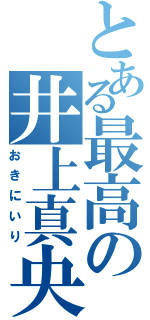 とある最高の井上真央（おきにいり）