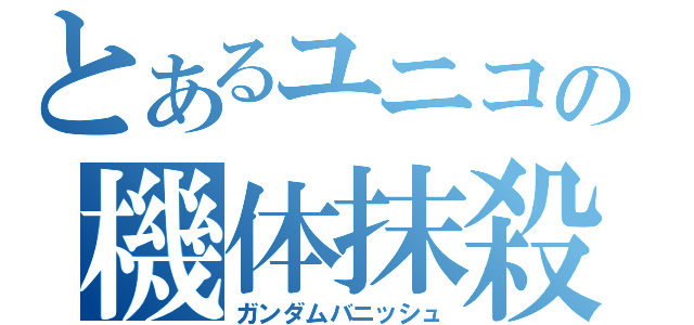 とあるユニコの機体抹殺（ガンダムバニッシュ）