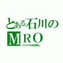 とある石川のＭＲＯ（ゴゴスマは放送無し）