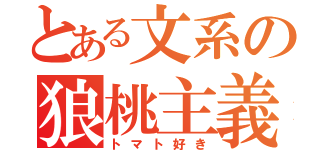 とある文系の狼桃主義（トマト好き）