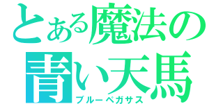 とある魔法の青い天馬（ブルーペガサス）