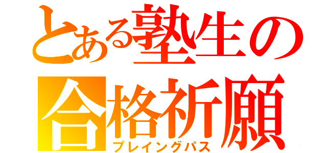 とある塾生の合格祈願（プレイングパス）