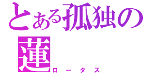 とある孤独の蓮（ロータス）