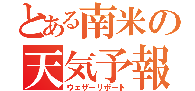 とある南米の天気予報（ウェザーリポート）