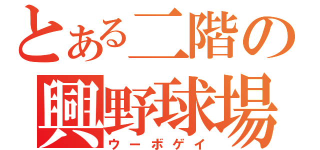 とある二階の興野球場（ウーボゲイ）