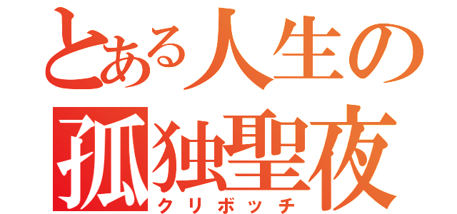 とある人生の孤独聖夜（クリボッチ）