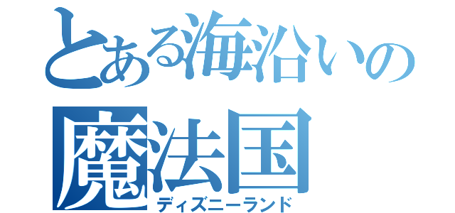 とある海沿いの魔法国（ディズニーランド）