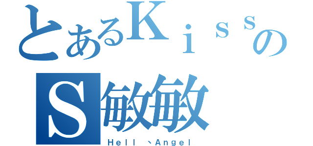 とあるＫｉｓｓのＳ敏敏（Ｈｅｌｌ 丶Ａｎｇｅｌ ）