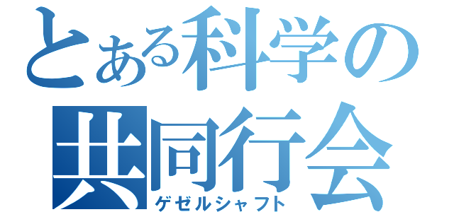 とある科学の共同行会（ゲゼルシャフト）