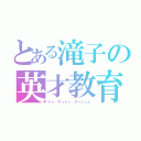 とある滝子の英才教育（ドゥ ディドゥ ダーンっふ）