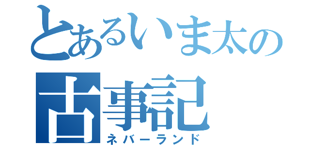 とあるいま太の古事記（ネバーランド）